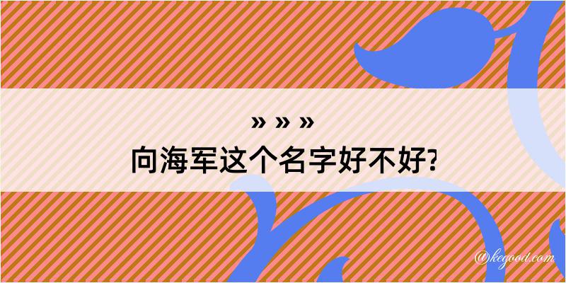 向海军这个名字好不好?