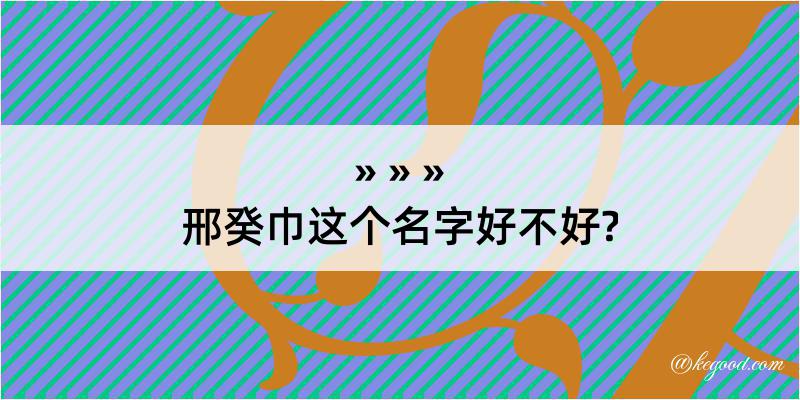 邢癸巾这个名字好不好?