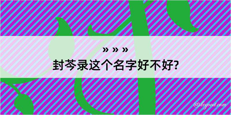 封芩录这个名字好不好?