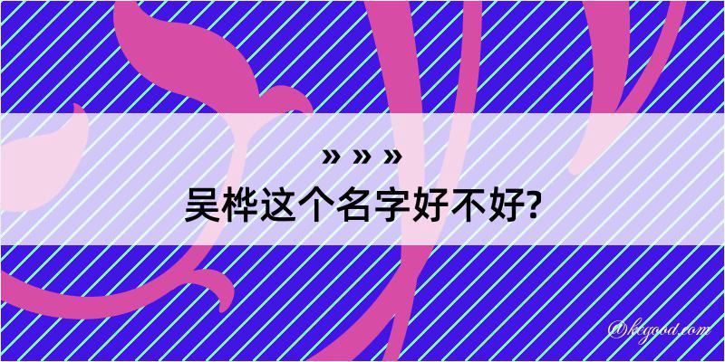 吴桦这个名字好不好?