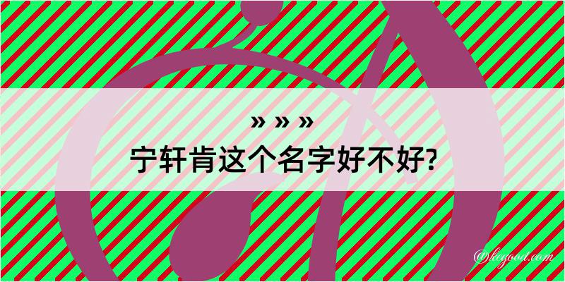 宁轩肯这个名字好不好?