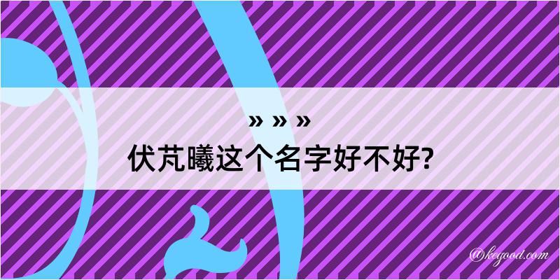 伏芃曦这个名字好不好?