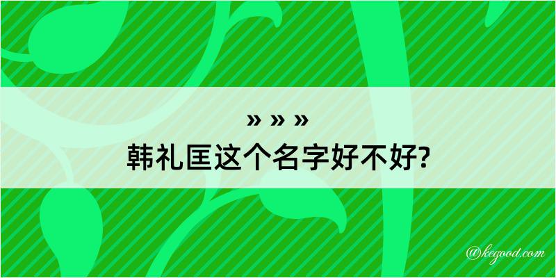 韩礼匡这个名字好不好?