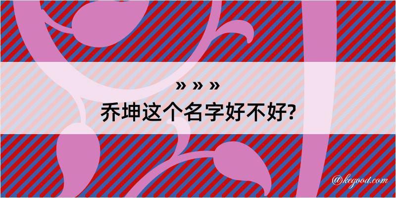 乔坤这个名字好不好?