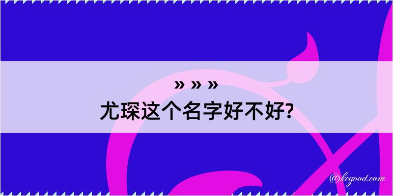 尤琛这个名字好不好?