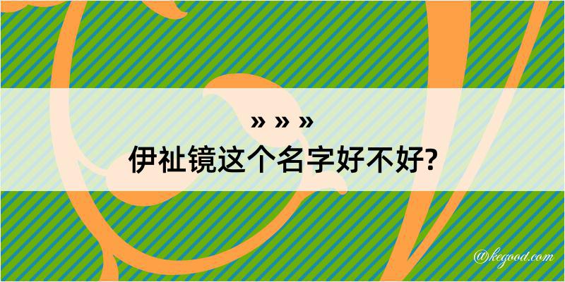 伊祉镜这个名字好不好?