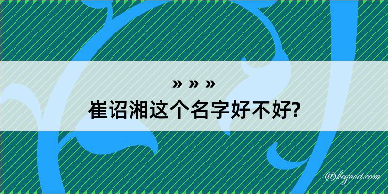 崔诏湘这个名字好不好?