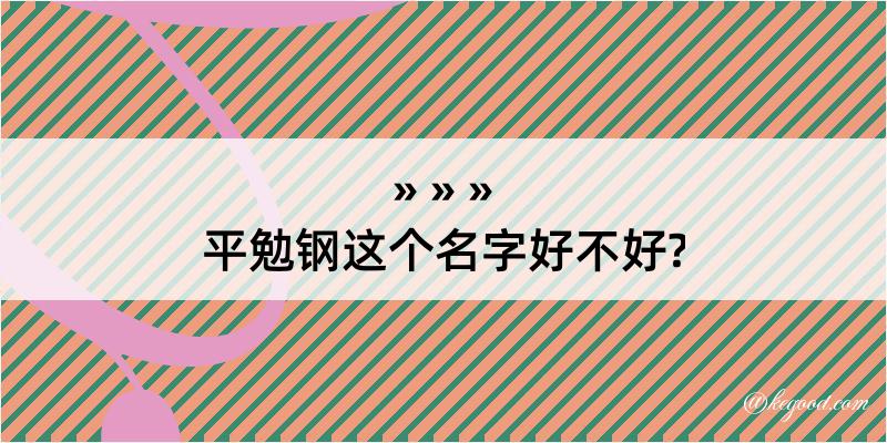 平勉钢这个名字好不好?