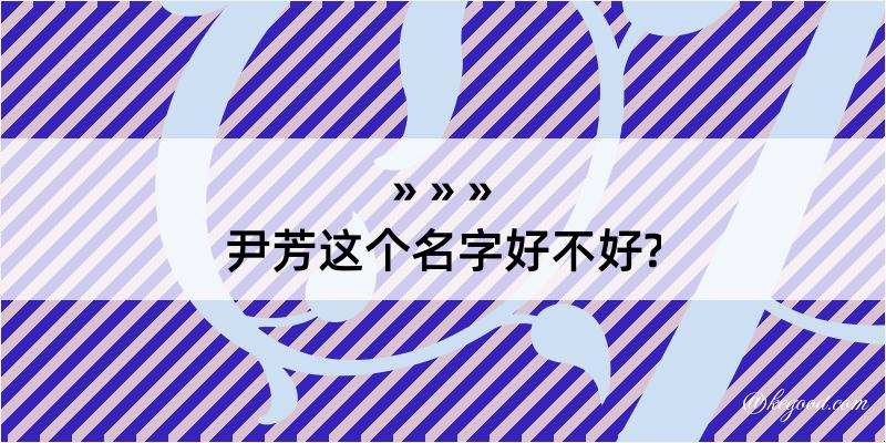 尹芳这个名字好不好?