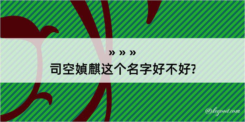 司空媜麒这个名字好不好?