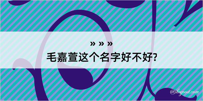 毛嘉萱这个名字好不好?