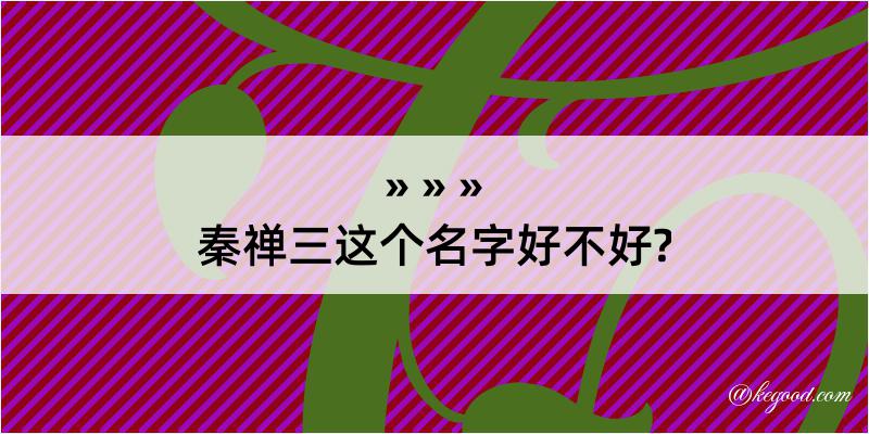 秦禅三这个名字好不好?