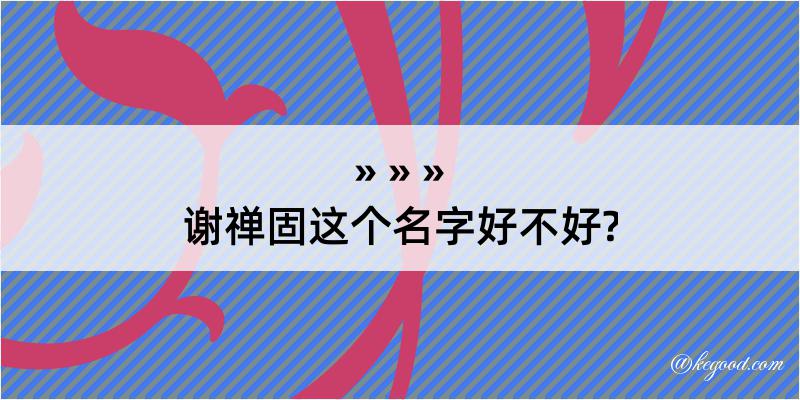 谢禅固这个名字好不好?