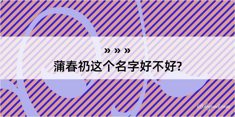 蒲春礽这个名字好不好?