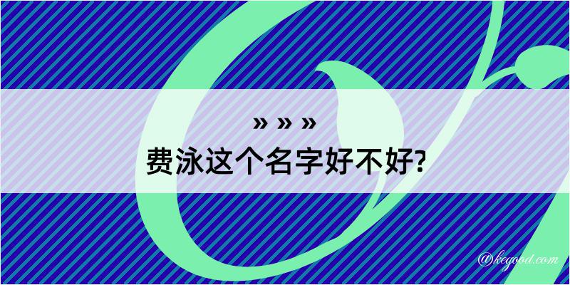 费泳这个名字好不好?