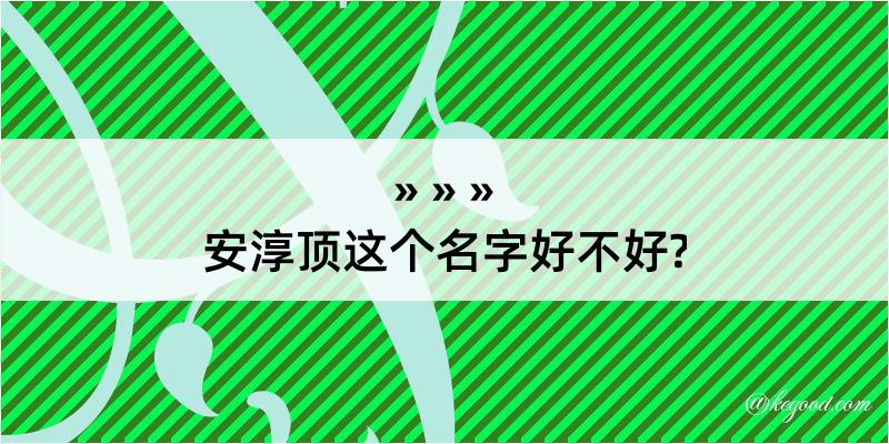 安淳顶这个名字好不好?