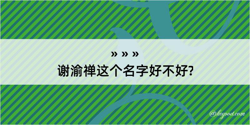 谢渝禅这个名字好不好?