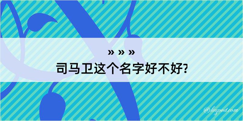 司马卫这个名字好不好?