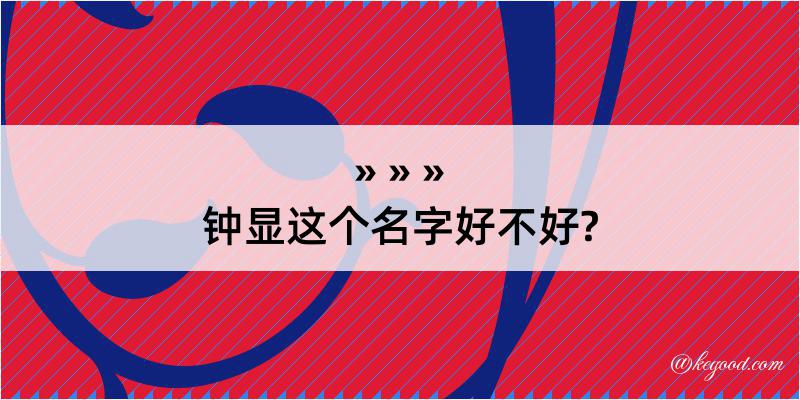 钟显这个名字好不好?