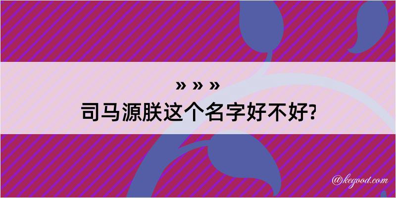 司马源朕这个名字好不好?