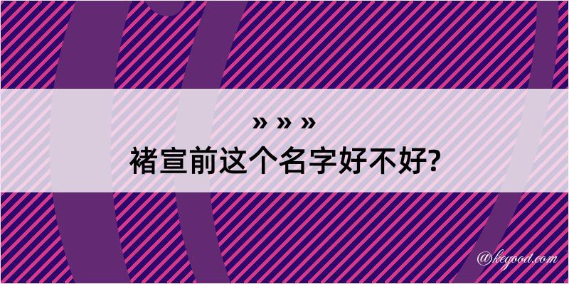 褚宣前这个名字好不好?