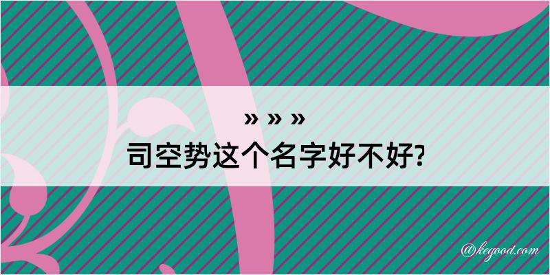 司空势这个名字好不好?