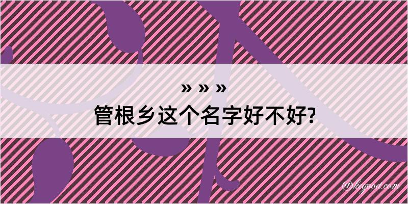 管根乡这个名字好不好?