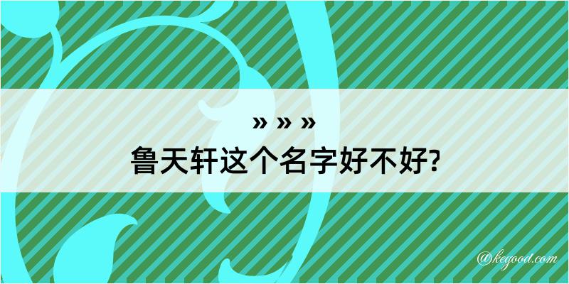 鲁天轩这个名字好不好?