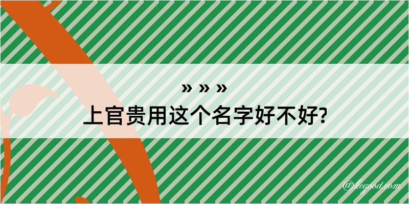 上官贵用这个名字好不好?