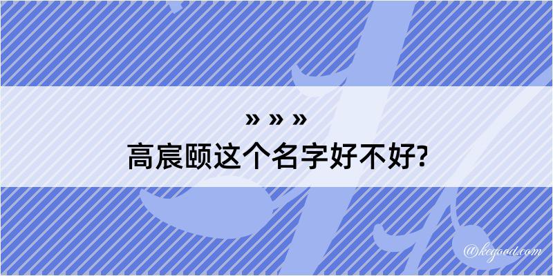 高宸颐这个名字好不好?