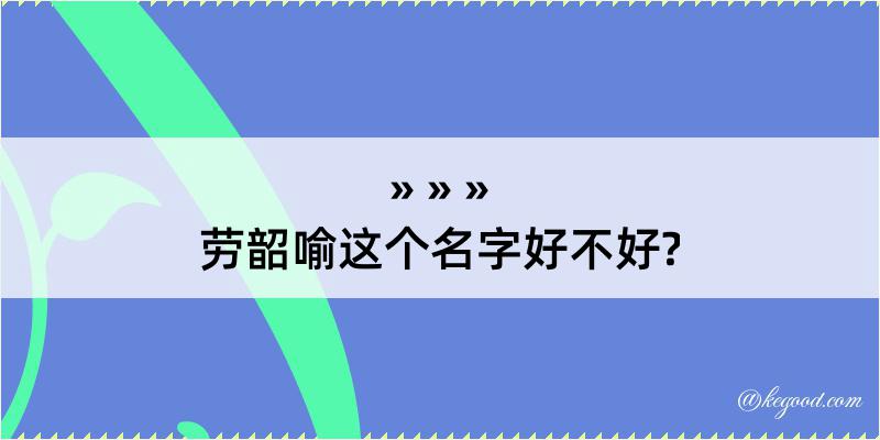 劳韶喻这个名字好不好?