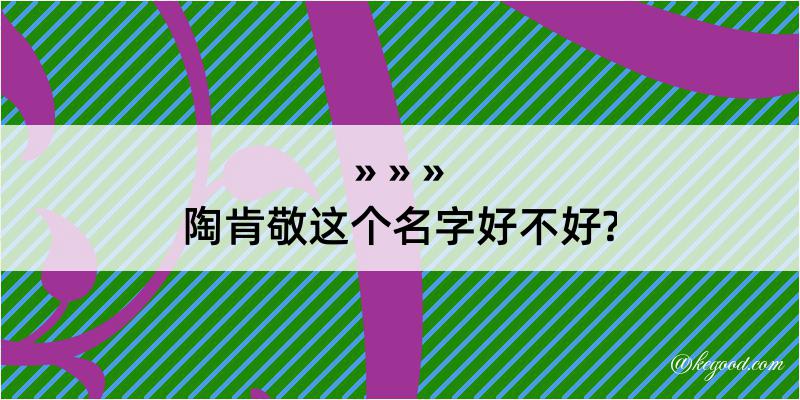 陶肯敬这个名字好不好?