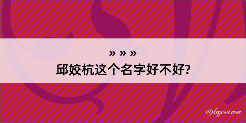 邱姣杭这个名字好不好?