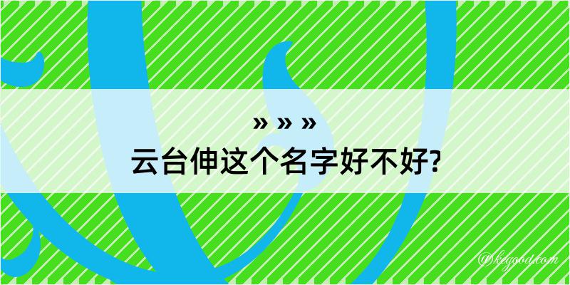 云台伸这个名字好不好?