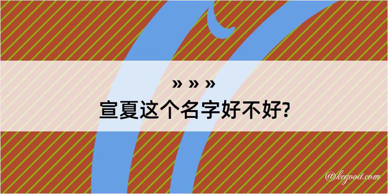 宣夏这个名字好不好?