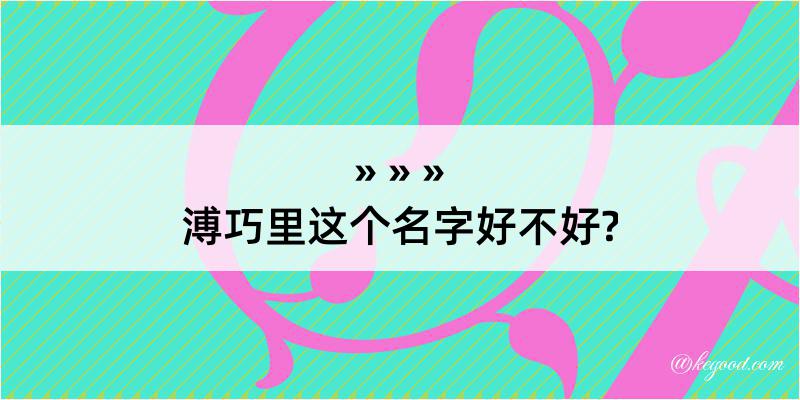 溥巧里这个名字好不好?