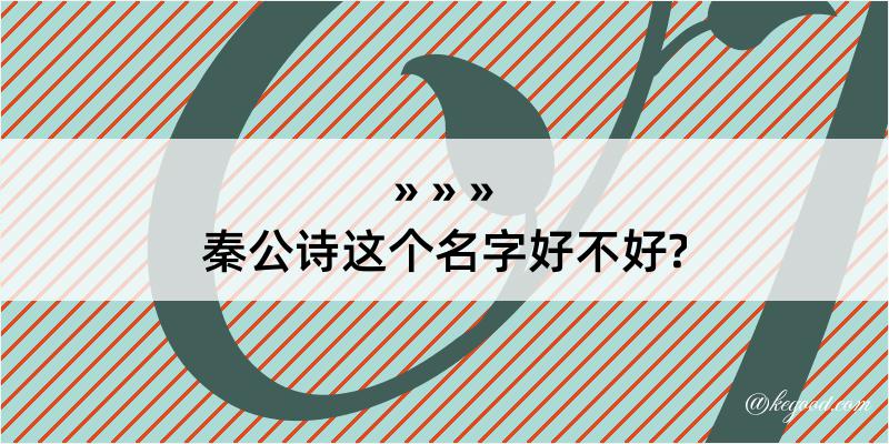 秦公诗这个名字好不好?