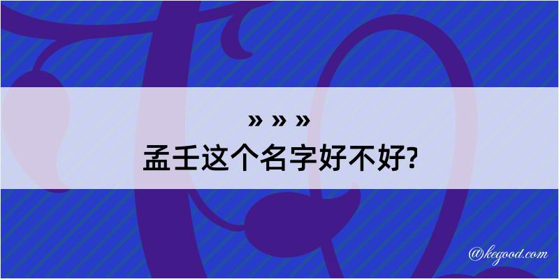 孟壬这个名字好不好?