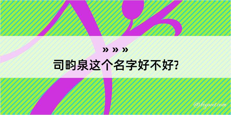 司畇泉这个名字好不好?