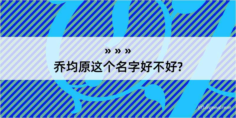 乔均原这个名字好不好?