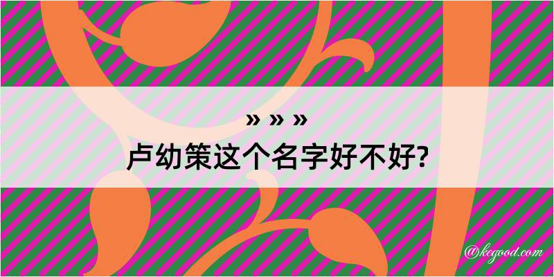 卢幼策这个名字好不好?