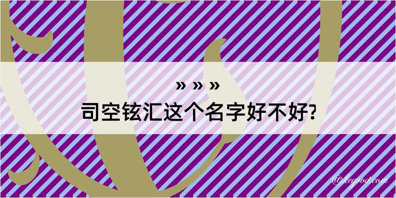 司空铉汇这个名字好不好?