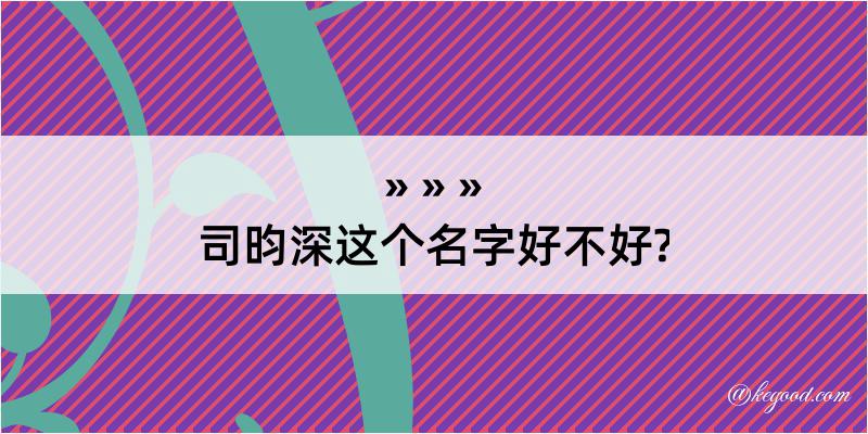 司昀深这个名字好不好?