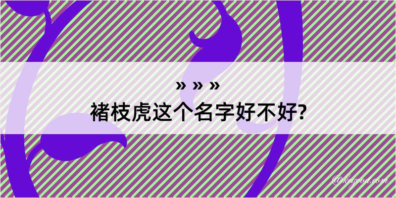 褚枝虎这个名字好不好?