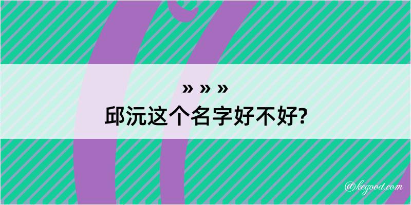 邱沅这个名字好不好?