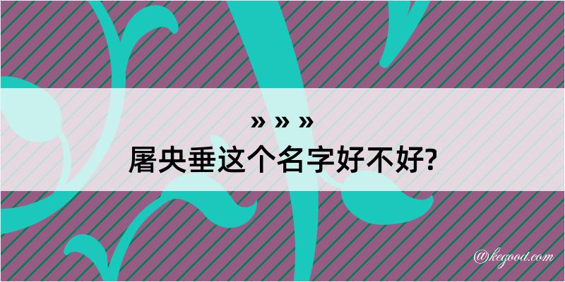 屠央垂这个名字好不好?