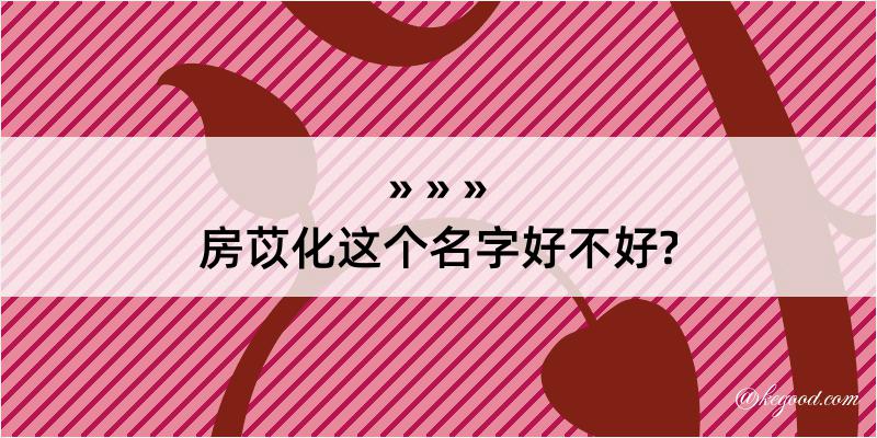 房苡化这个名字好不好?