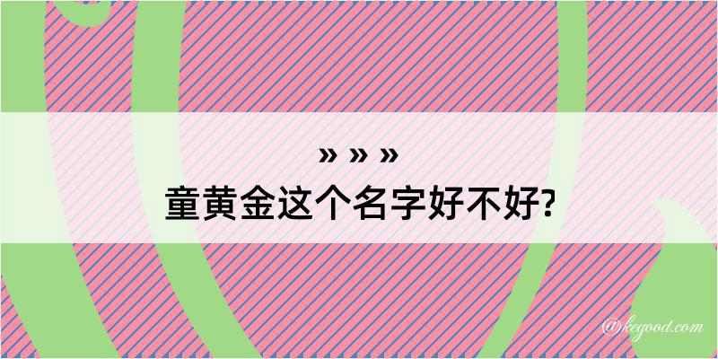 童黄金这个名字好不好?