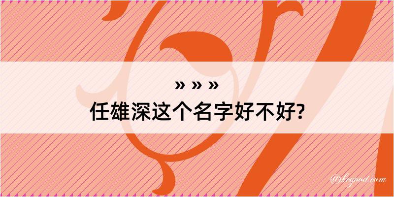 任雄深这个名字好不好?