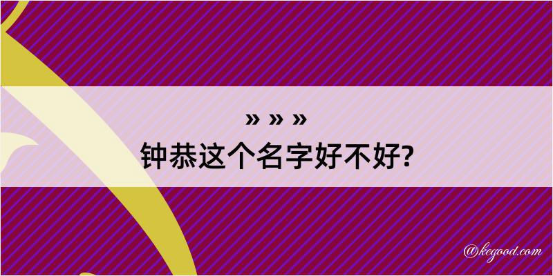 钟恭这个名字好不好?